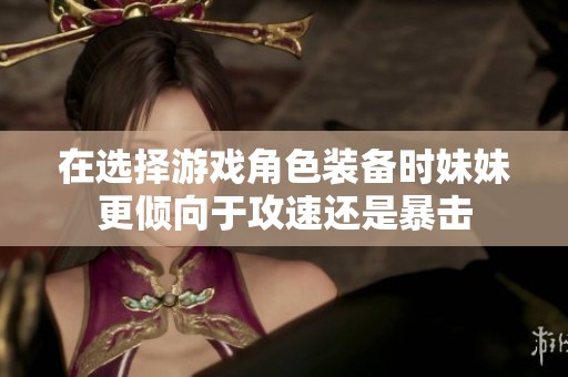 在选择游戏角色装备时妹妹更倾向于攻速还是暴击