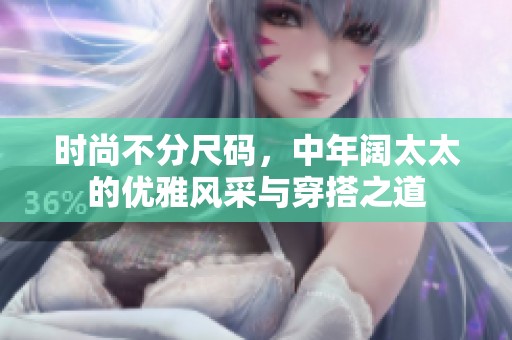 时尚不分尺码，中年阔太太的优雅风采与穿搭之道