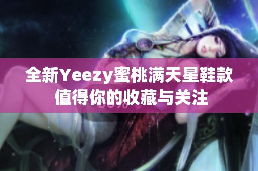 全新Yeezy蜜桃满天星鞋款 值得你的收藏与关注