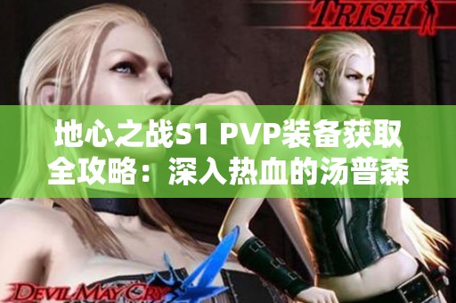 地心之战S1 PVP装备获取全攻略：深入热血的汤普森解析