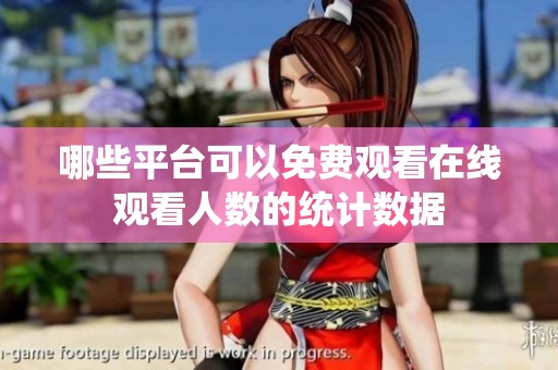 哪些平台可以免费观看在线观看人数的统计数据