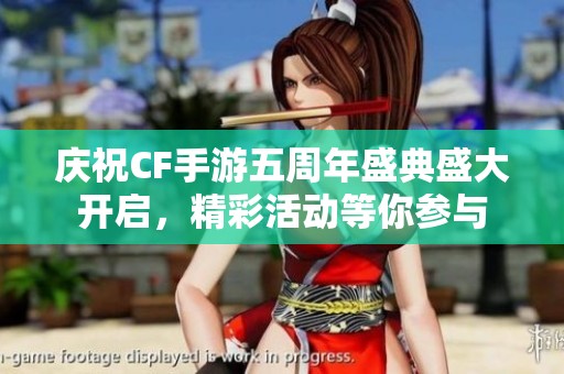 庆祝CF手游五周年盛典盛大开启，精彩活动等你参与