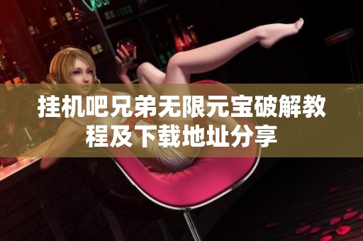 挂机吧兄弟无限元宝破解教程及下载地址分享