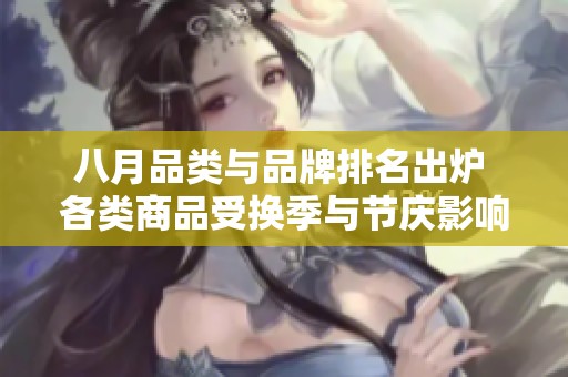 八月品类与品牌排名出炉 各类商品受换季与节庆影响增长显著