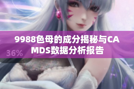 9988色母的成分揭秘与CAMDS数据分析报告