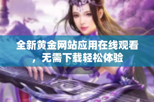 全新黄金网站应用在线观看，无需下载轻松体验