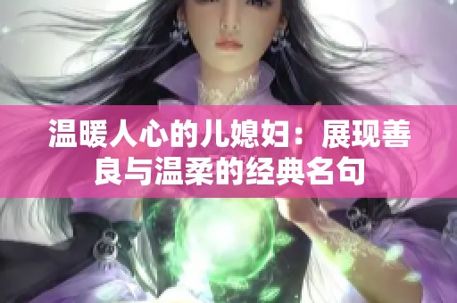 温暖人心的儿媳妇：展现善良与温柔的经典名句