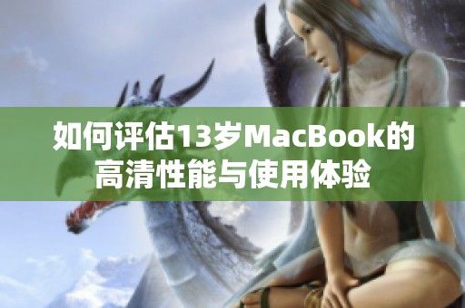 如何评估13岁MacBook的高清性能与使用体验