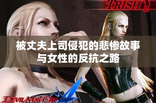 被丈夫上司侵犯的悲惨故事与女性的反抗之路