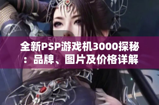 全新PSP游戏机3000探秘：品牌、图片及价格详解