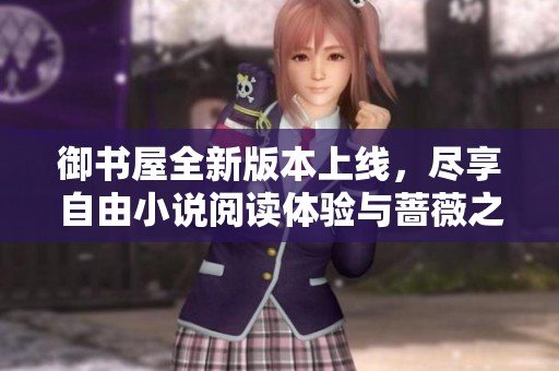 御书屋全新版本上线，尽享自由小说阅读体验与蔷薇之美