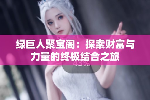 绿巨人聚宝阁：探索财富与力量的终极结合之旅