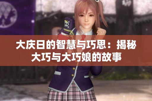 大庆日的智慧与巧思：揭秘大巧与大巧娘的故事