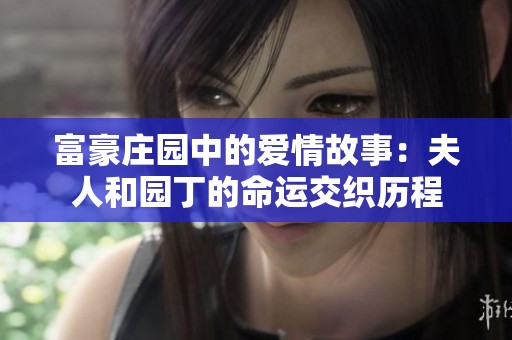 富豪庄园中的爱情故事：夫人和园丁的命运交织历程