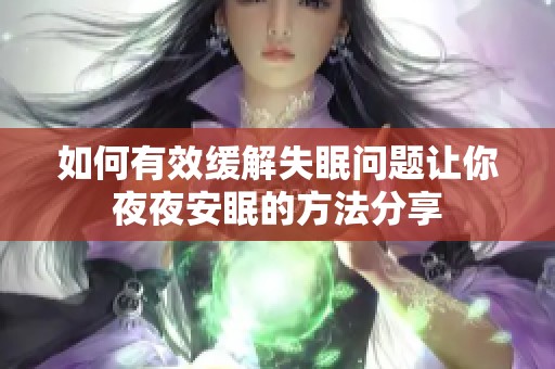 如何有效缓解失眠问题让你夜夜安眠的方法分享