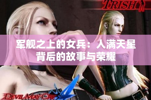 军舰之上的女兵：人满天星背后的故事与荣耀