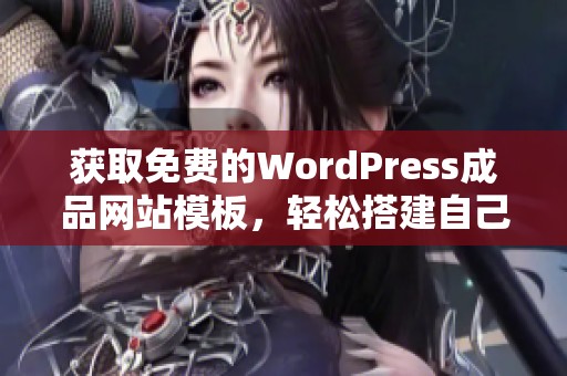 获取免费的WordPress成品网站模板，轻松搭建自己的站点