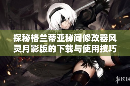探秘格兰蒂亚秘闻修改器风灵月影版的下载与使用技巧