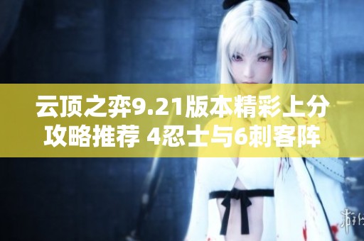 云顶之弈9.21版本精彩上分攻略推荐 4忍士与6刺客阵容解析