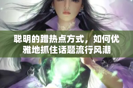 聪明的蹭热点方式，如何优雅地抓住话题流行风潮