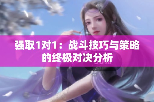 强取1对1：战斗技巧与策略的终极对决分析