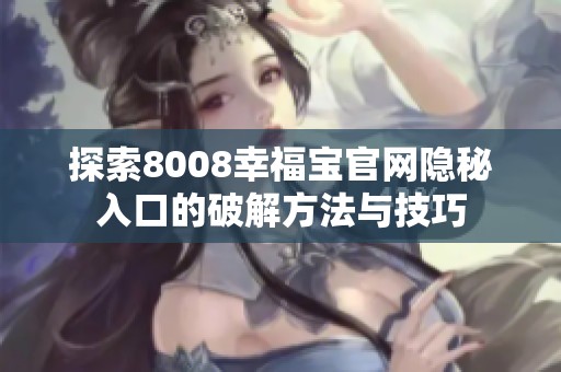 探索8008幸福宝官网隐秘入口的破解方法与技巧