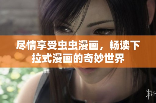尽情享受虫虫漫画，畅读下拉式漫画的奇妙世界
