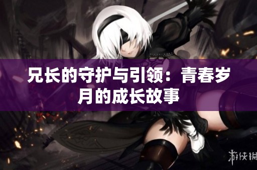 兄长的守护与引领：青春岁月的成长故事