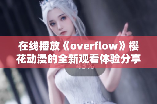 在线播放《overflow》樱花动漫的全新观看体验分享