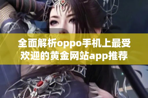 全面解析oppo手机上最受欢迎的黄金网站app推荐