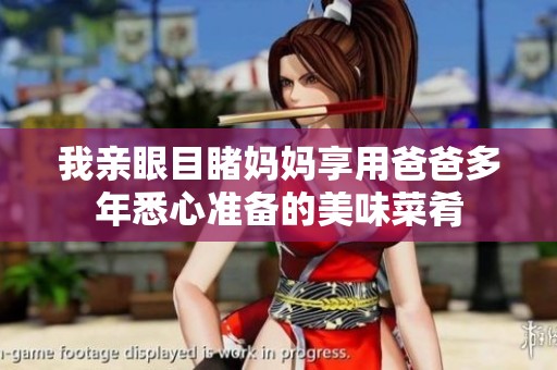 我亲眼目睹妈妈享用爸爸多年悉心准备的美味菜肴