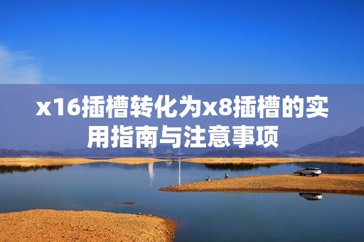 x16插槽转化为x8插槽的实用指南与注意事项