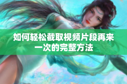 如何轻松截取视频片段再来一次的完整方法