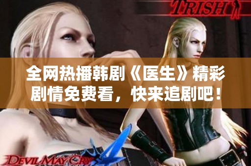 全网热播韩剧《医生》精彩剧情免费看，快来追剧吧！