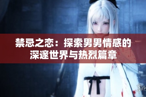 禁忌之恋：探索男男情感的深邃世界与热烈篇章