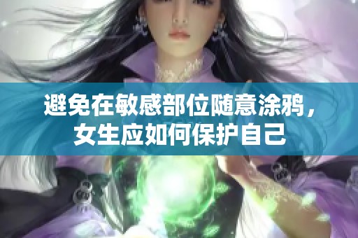 避免在敏感部位随意涂鸦，女生应如何保护自己