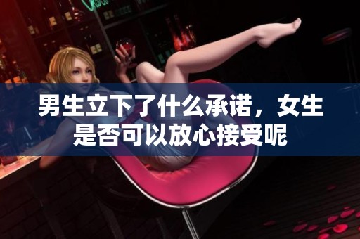 男生立下了什么承诺，女生是否可以放心接受呢