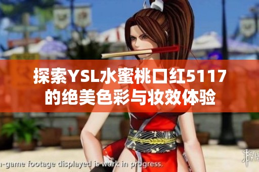 探索YSL水蜜桃口红5117的绝美色彩与妆效体验