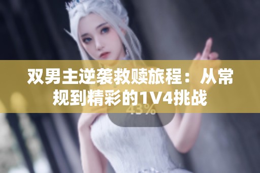 双男主逆袭救赎旅程：从常规到精彩的1V4挑战