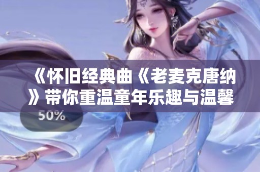 《怀旧经典曲《老麦克唐纳》带你重温童年乐趣与温馨回忆》
