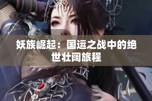 妖族崛起：国运之战中的绝世壮阔旅程