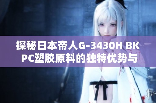 探秘日本帝人G-3430H BK PC塑胶原料的独特优势与应用