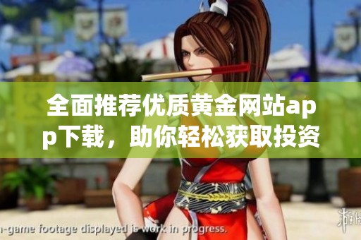 全面推荐优质黄金网站app下载，助你轻松获取投资信息