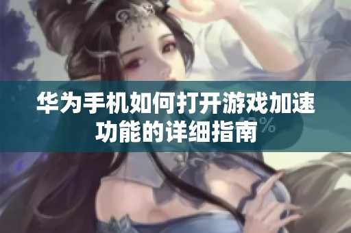 华为手机如何打开游戏加速功能的详细指南