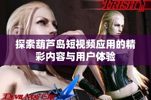 探索葫芦岛短视频应用的精彩内容与用户体验