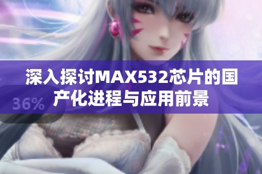 深入探讨MAX532芯片的国产化进程与应用前景