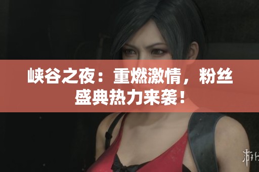 峡谷之夜：重燃激情，粉丝盛典热力来袭！