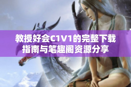教授好会C1V1的完整下载指南与笔趣阁资源分享