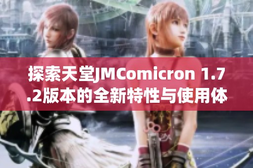探索天堂JMComicron 1.7.2版本的全新特性与使用体验分析