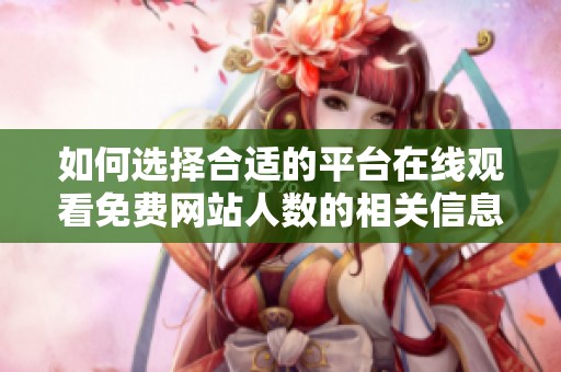 如何选择合适的平台在线观看免费网站人数的相关信息